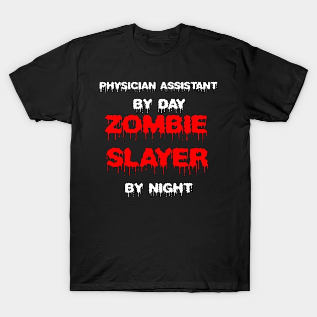 Funny Spooky Halloween Party Trendy Gift - Physician Assistant By Day Zombie Slayer By Night T-Shirt by AwesomeApparel